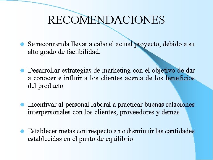 RECOMENDACIONES l Se recomienda llevar a cabo el actual proyecto, debido a su alto