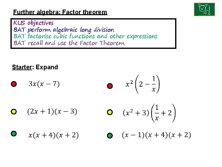 Further algebra: Factor theorem KUS BAT BAT objectives perform algebraic long division factorise cubic