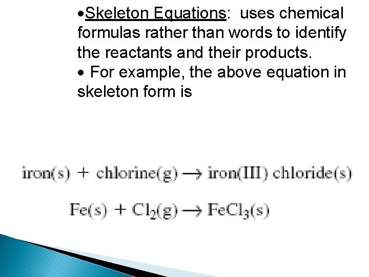  Skeleton Equations: uses chemical formulas rather than words to identify the reactants and