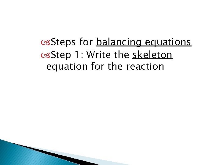  Steps for balancing equations Step 1: Write the skeleton equation for the reaction