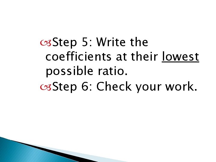  Step 5: Write the coefficients at their lowest possible ratio. Step 6: Check