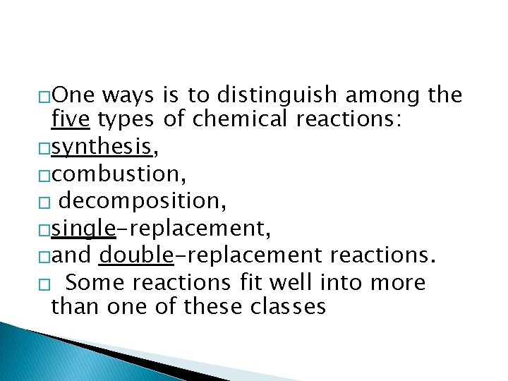 �One ways is to distinguish among the five types of chemical reactions: �synthesis, �combustion,