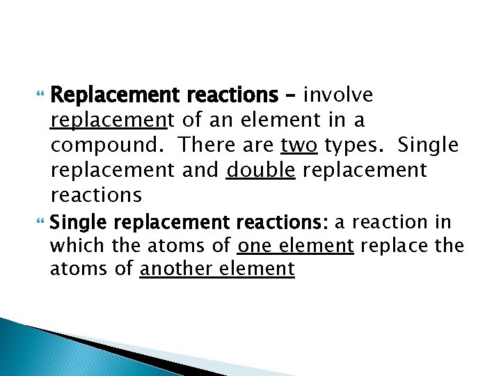  Replacement reactions – involve replacement of an element in a compound. There are