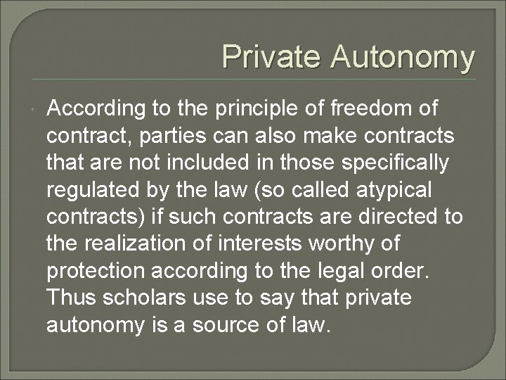 Private Autonomy According to the principle of freedom of contract, parties can also make