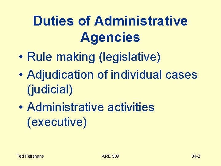 Duties of Administrative Agencies • Rule making (legislative) • Adjudication of individual cases (judicial)