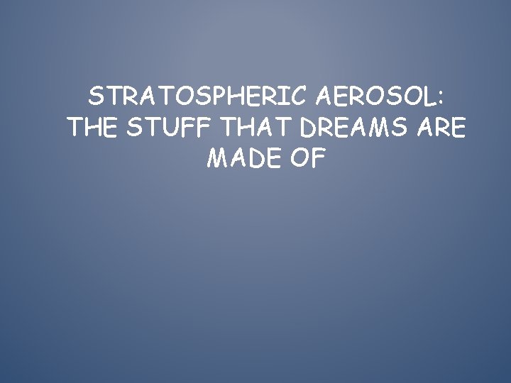 STRATOSPHERIC AEROSOL: THE STUFF THAT DREAMS ARE MADE OF 