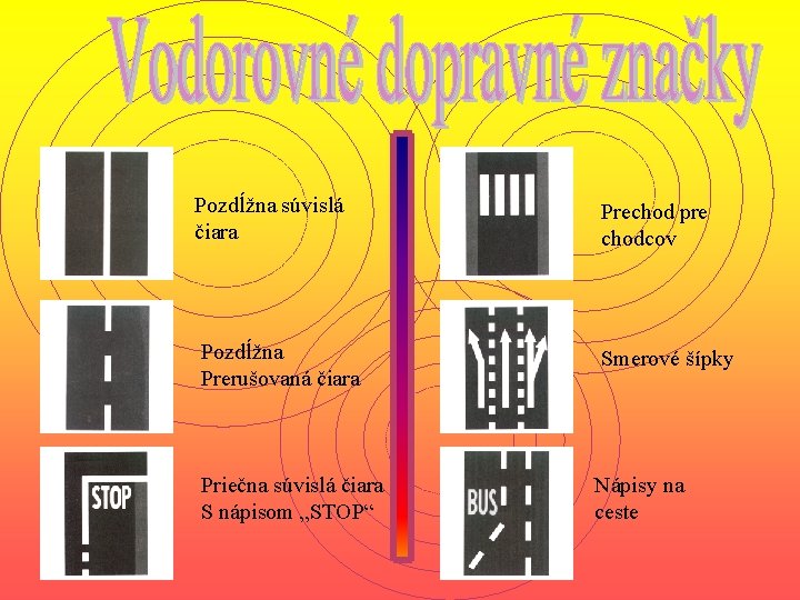 Pozdĺžna súvislá čiara Prechod pre chodcov Pozdĺžna Prerušovaná čiara Smerové šípky Priečna súvislá čiara