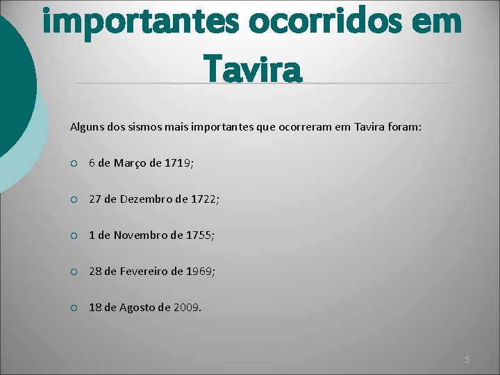 importantes ocorridos em Tavira Alguns dos sismos mais importantes que ocorreram em Tavira foram: