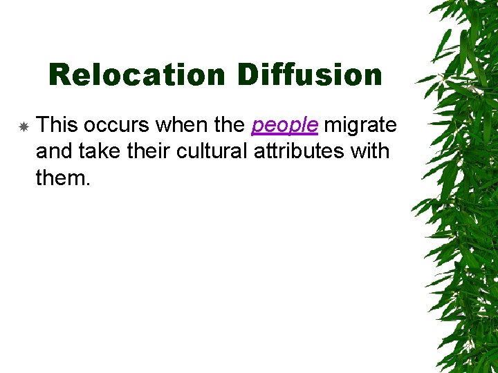 Relocation Diffusion This occurs when the people migrate and take their cultural attributes with