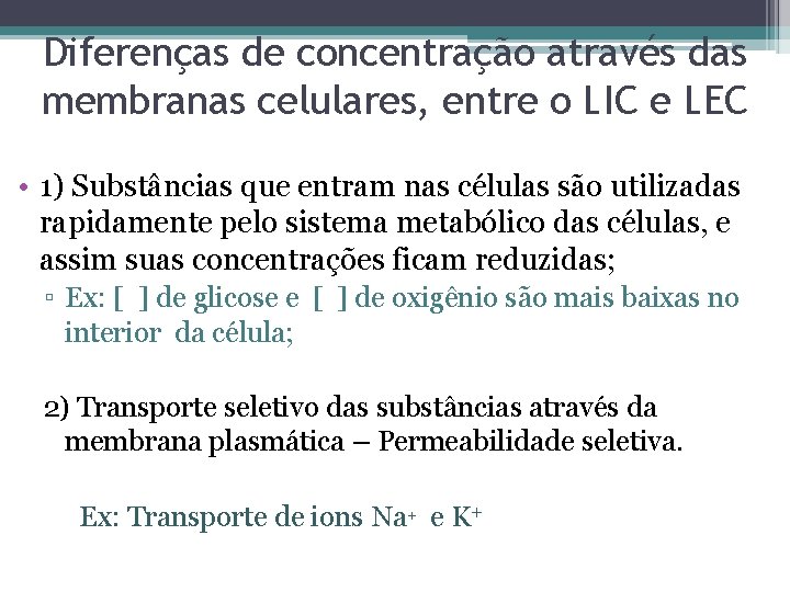 Diferenças de concentração através das membranas celulares, entre o LIC e LEC • 1)