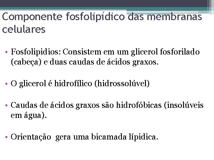 Componente fosfolipídico das membranas celulares • Fosfolipidios: Consistem em um glicerol fosforilado (cabeça) e