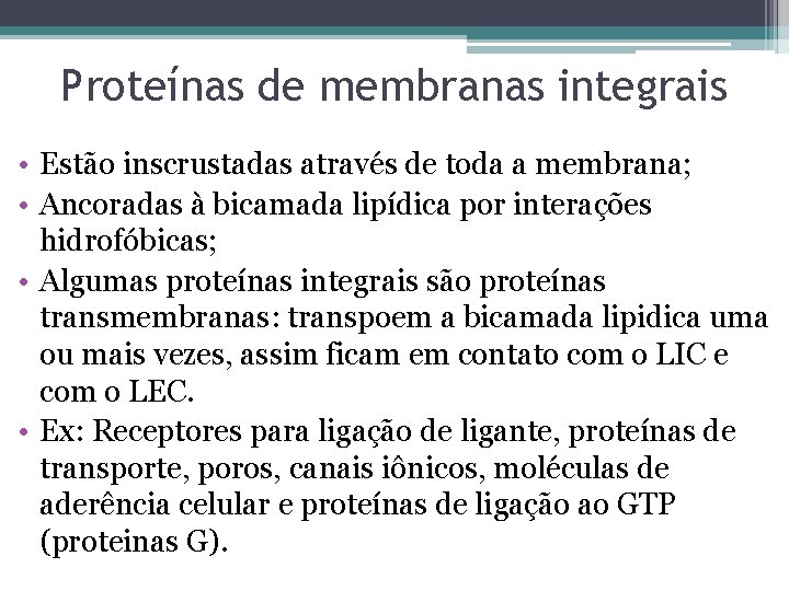 Proteínas de membranas integrais • Estão inscrustadas através de toda a membrana; • Ancoradas