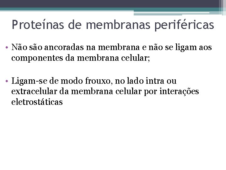 Proteínas de membranas periféricas • Não são ancoradas na membrana e não se ligam