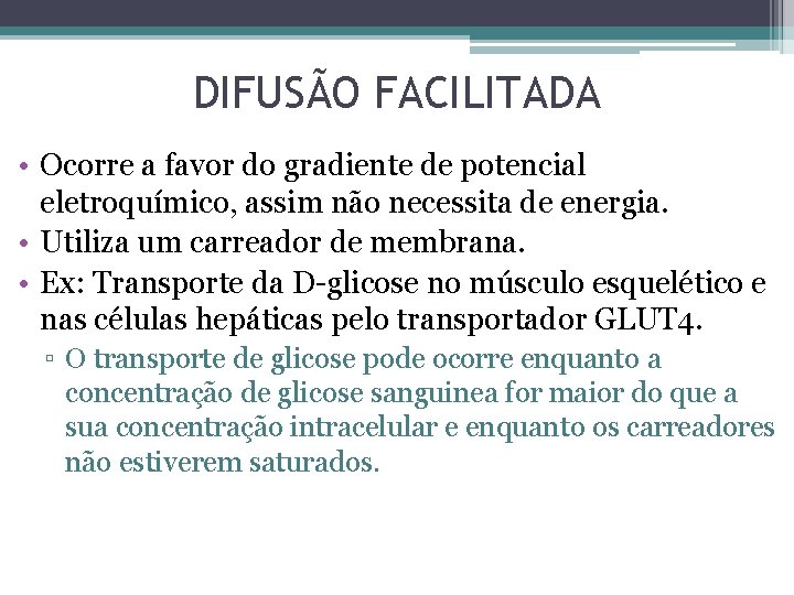 DIFUSÃO FACILITADA • Ocorre a favor do gradiente de potencial eletroquímico, assim não necessita