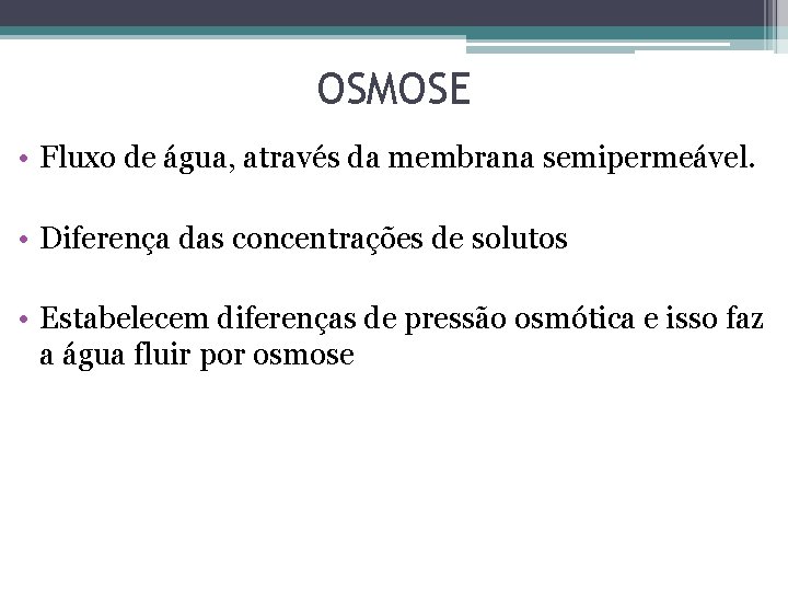 OSMOSE • Fluxo de água, através da membrana semipermeável. • Diferença das concentrações de