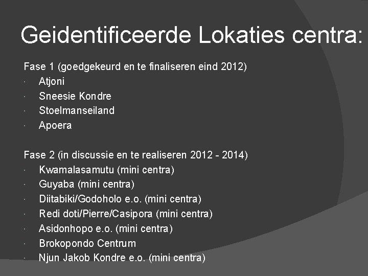 Geidentificeerde Lokaties centra: Fase 1 (goedgekeurd en te finaliseren eind 2012) Atjoni Sneesie Kondre