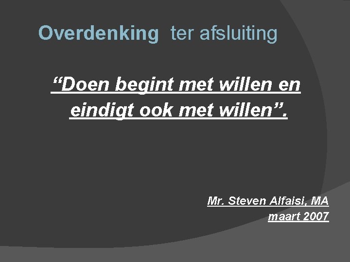 Overdenking ter afsluiting “Doen begint met willen en eindigt ook met willen”. Mr. Steven