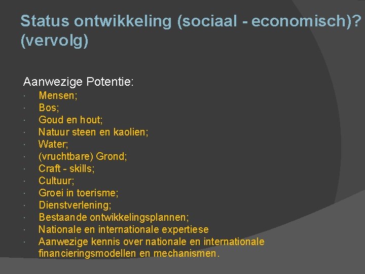 Status ontwikkeling (sociaal - economisch)? (vervolg) Aanwezige Potentie: Mensen; Bos; Goud en hout; Natuur