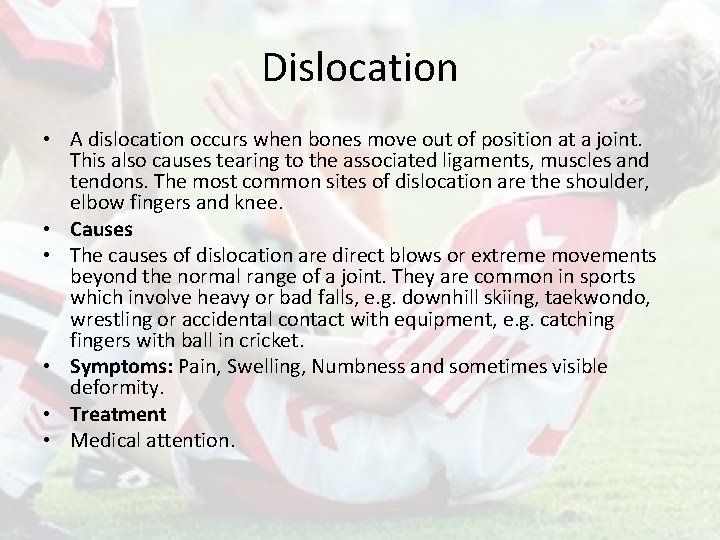 Dislocation • A dislocation occurs when bones move out of position at a joint.