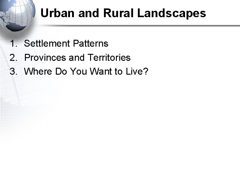 Urban and Rural Landscapes 1. Settlement Patterns 2. Provinces and Territories 3. Where Do