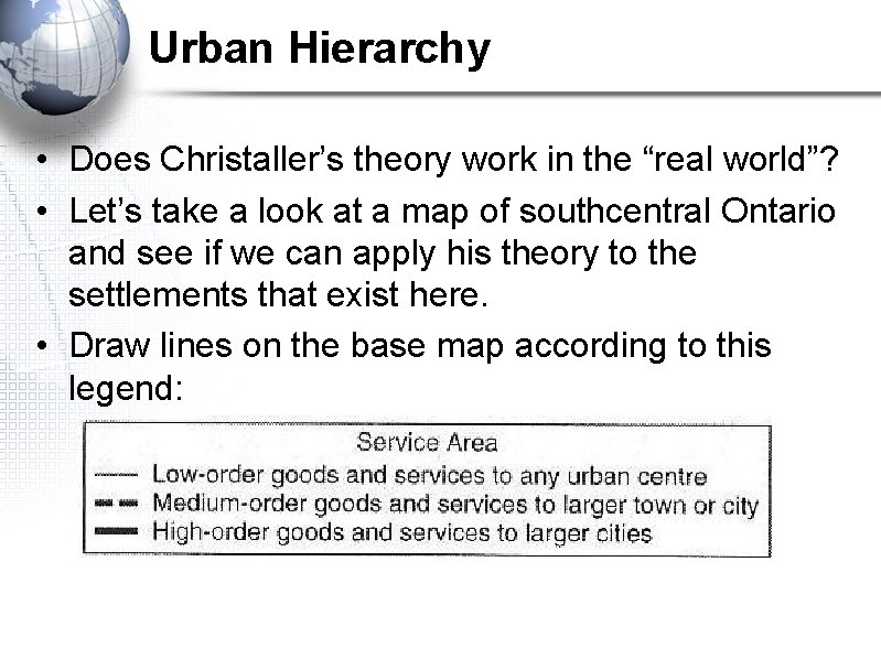 Urban Hierarchy • Does Christaller’s theory work in the “real world”? • Let’s take