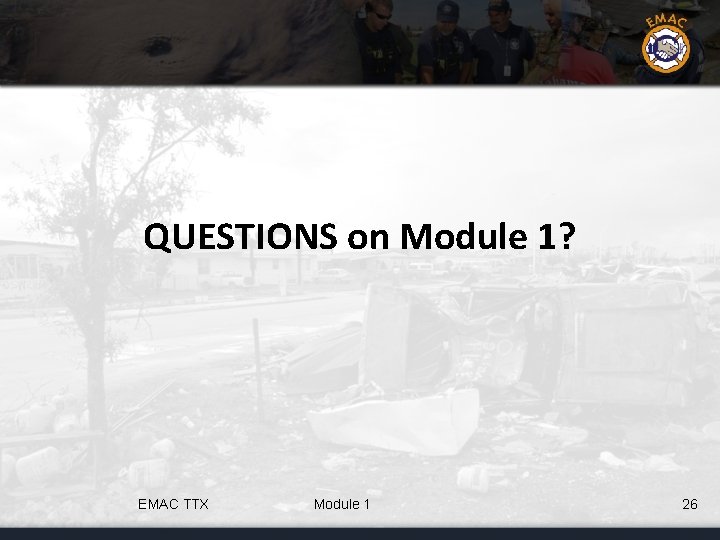QUESTIONS on Module 1? EMAC TTX Module 1 26 