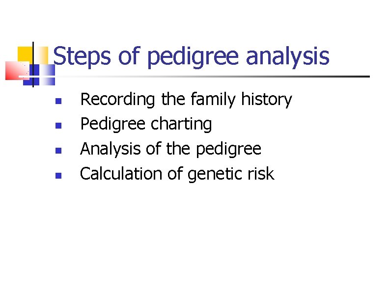 Steps of pedigree analysis Recording the family history Pedigree charting Analysis of the pedigree