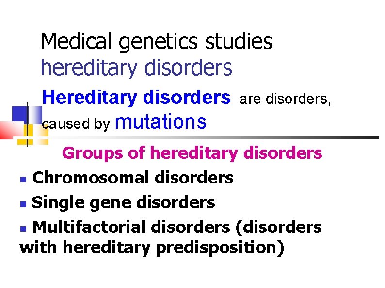 Medical genetics studies hereditary disorders Hereditary disorders are disorders, caused by mutations Groups of