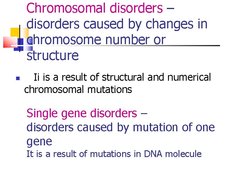 Chromosomal disorders – disorders caused by changes in chromosome number or structure Ii is