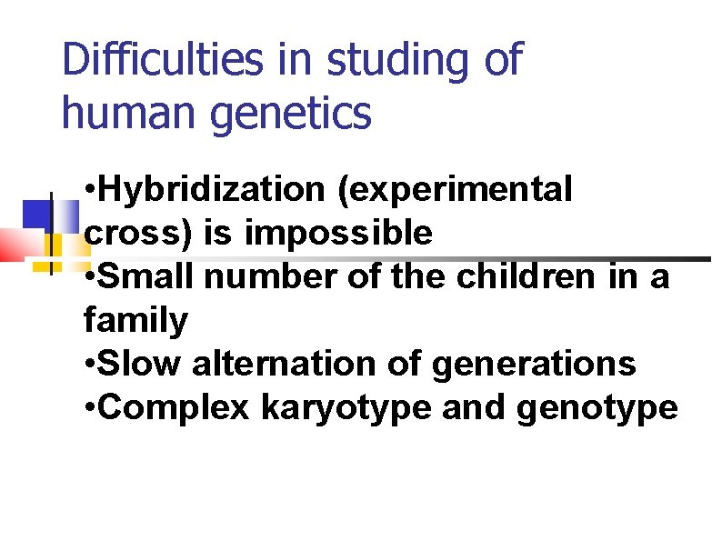 Difficulties in studing of human genetics • Hybridization (experimental cross) is impossible • Small