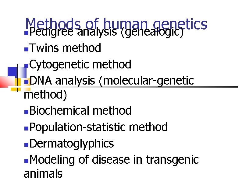 Methods of human genetics Pedigree analysis (genealogic) Twins method Cytogenetic method DNA analysis (molecular-genetic