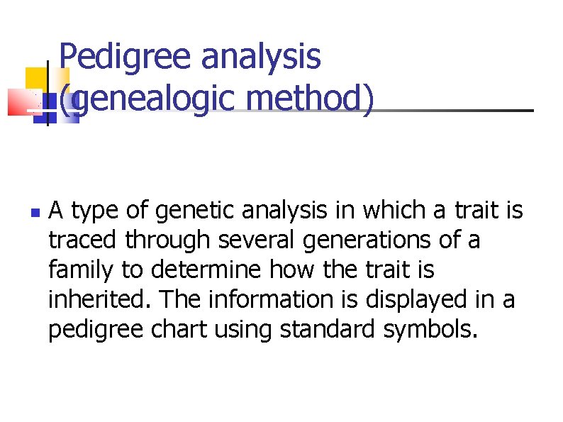 Pedigree analysis (genealogic method) A type of genetic analysis in which a trait is