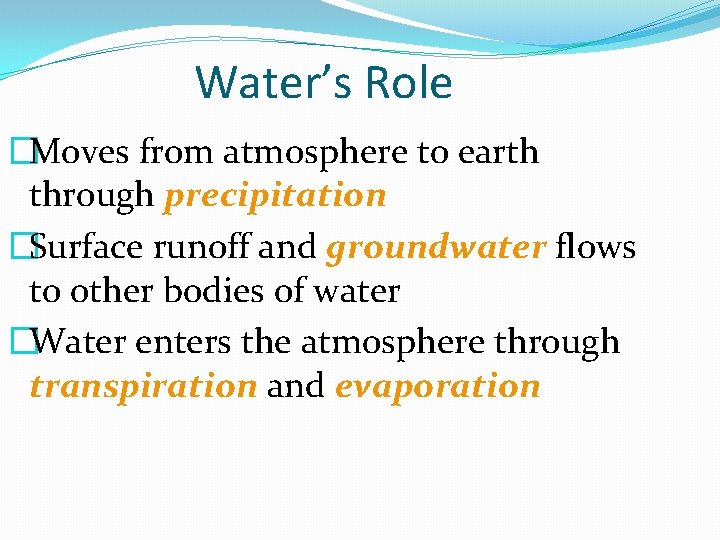 Water’s Role �Moves from atmosphere to earth through precipitation �Surface runoff and groundwater flows