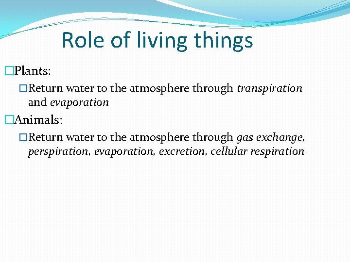 Role of living things �Plants: �Return water to the atmosphere through transpiration and evaporation