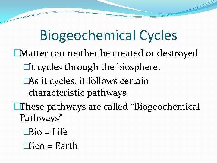 Biogeochemical Cycles �Matter can neither be created or destroyed �It cycles through the biosphere.