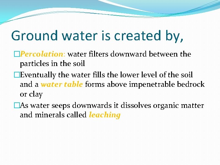 Ground water is created by, �Percolation: water filters downward between the particles in the