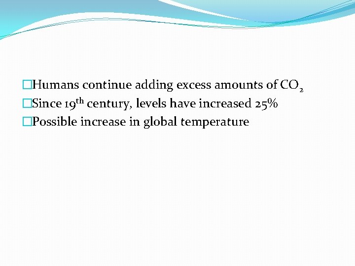 �Humans continue adding excess amounts of CO 2 �Since 19 th century, levels have