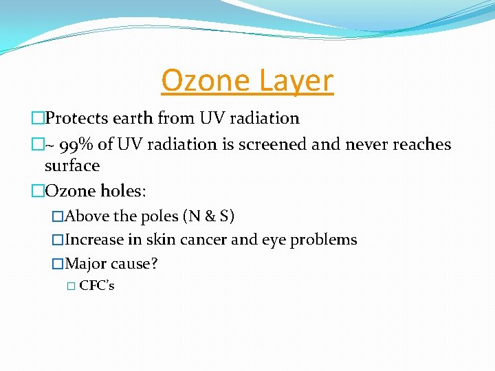 Ozone Layer �Protects earth from UV radiation �~ 99% of UV radiation is screened