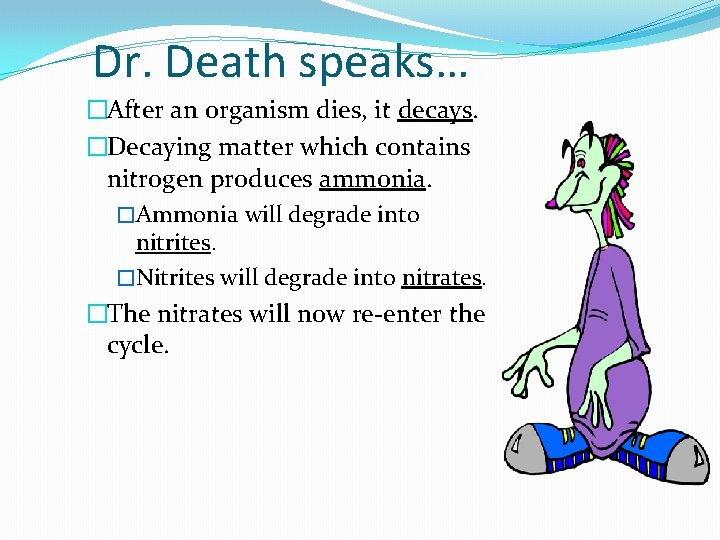 Dr. Death speaks… �After an organism dies, it decays. �Decaying matter which contains nitrogen