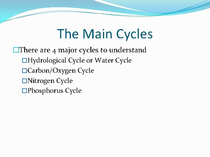 The Main Cycles �There are 4 major cycles to understand �Hydrological Cycle or Water