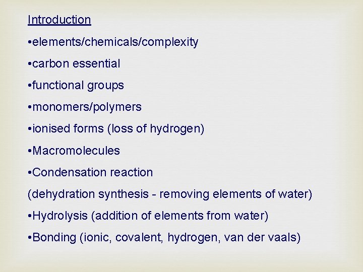 Introduction • elements/chemicals/complexity • carbon essential • functional groups • monomers/polymers • ionised forms