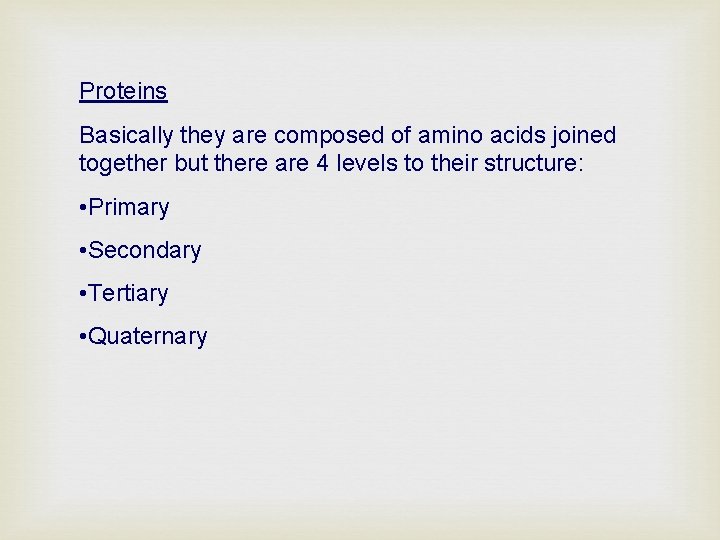 Proteins Basically they are composed of amino acids joined together but there are 4