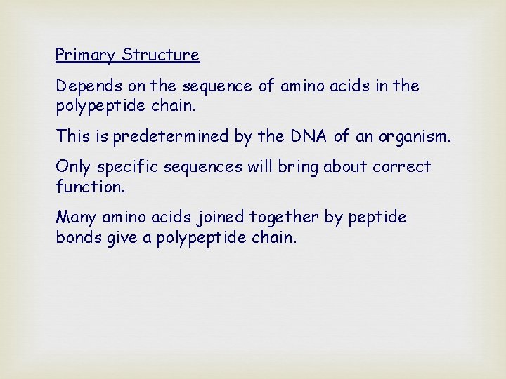 Primary Structure Depends on the sequence of amino acids in the polypeptide chain. This