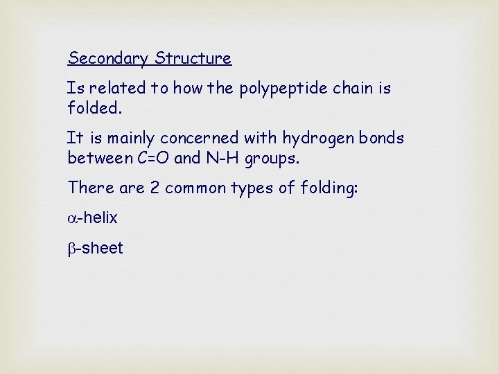 Secondary Structure Is related to how the polypeptide chain is folded. It is mainly