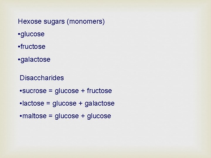 Hexose sugars (monomers) • glucose • fructose • galactose Disaccharides • sucrose = glucose