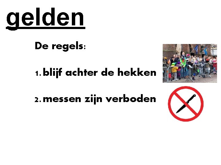 gelden De regels: 1. blijf achter de hekken 2. messen zijn verboden 