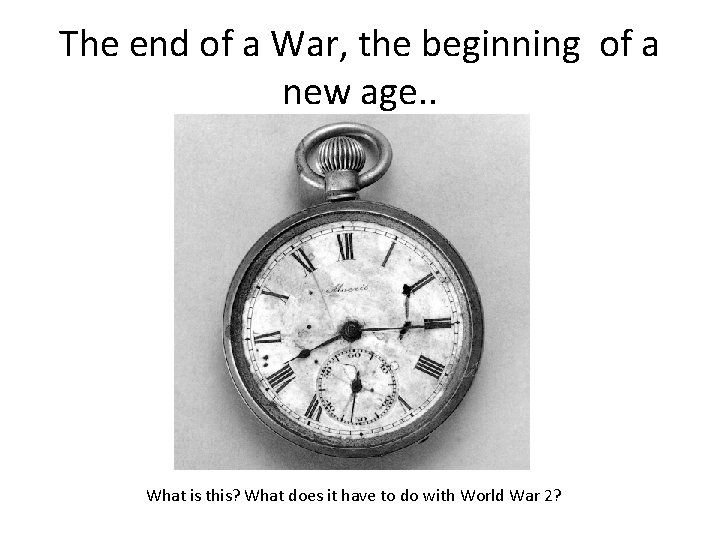 The end of a War, the beginning of a new age. . What is