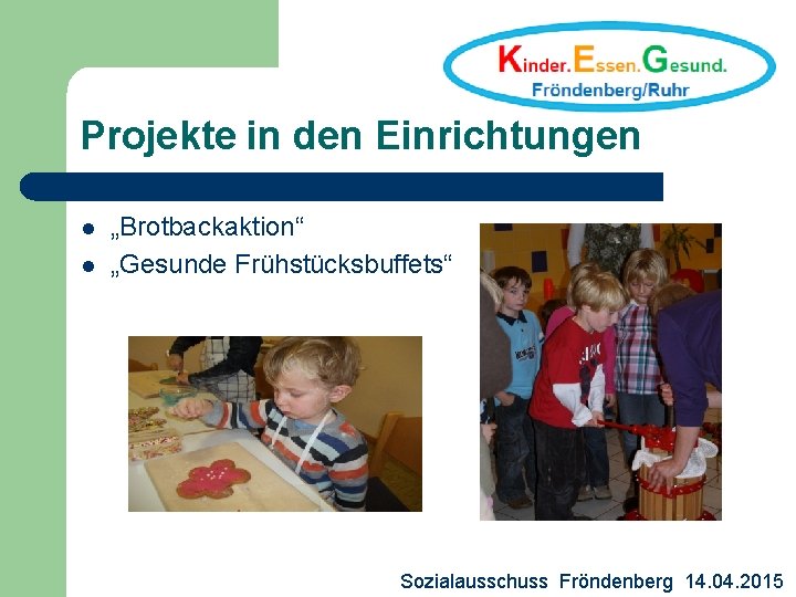 Projekte in den Einrichtungen l l „Brotbackaktion“ „Gesunde Frühstücksbuffets“ Sozialausschuss Fröndenberg 14. 04. 2015