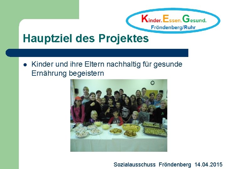 Hauptziel des Projektes l Kinder und ihre Eltern nachhaltig für gesunde Ernährung begeistern Sozialausschuss