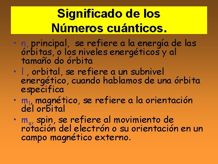 Significado de los Números cuánticos. • n, principal, se refiere a la energía de